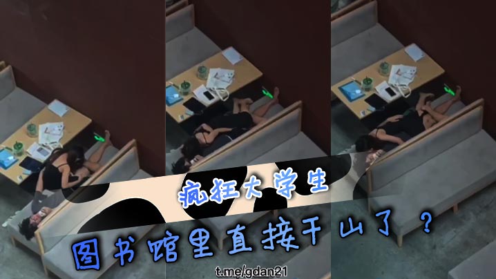 疯狂大学生 图书馆里直接干山了？