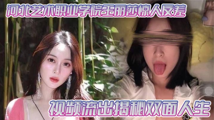 河北艺术职业学院王丽莎惊人反差 视频流出揭秘双面人生