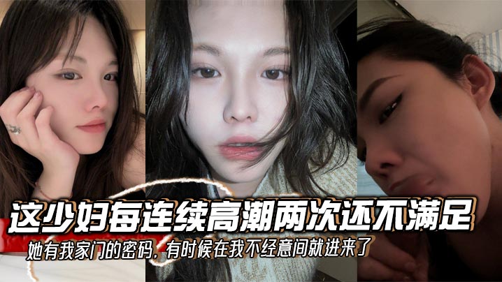 这少妇每连续高潮两次还不满足，她有我家门的密码，有时候在我不经意间就进来了，拿着我的鸡巴就舔