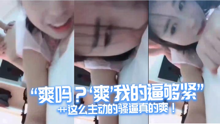 爽吗爽我的逼够紧艹这么主动的骚逼真的爽