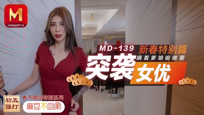MD0139突袭女优新春特别篇瞒着爹娘偷做爱