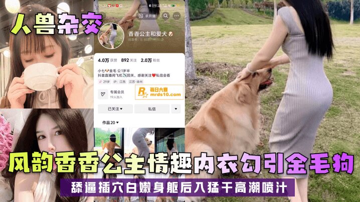 【人兽杂交】 风韵香香公主情趣内衣勾引金毛狗 舔逼插穴白嫩身躯后入猛干高潮喷汁