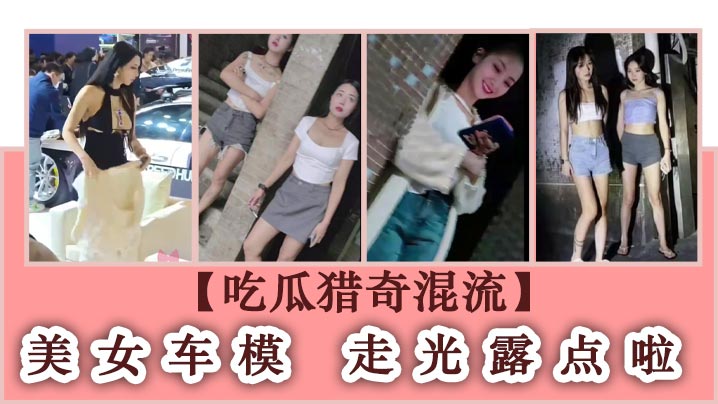 【吃瓜猎奇混流】美女车模 走光露点啦 浑身的科技 这价位质量可以啊