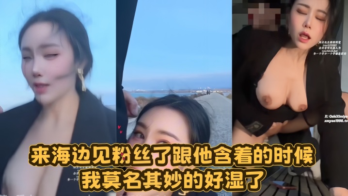 【汐梦瑶】来海边见粉丝了~ 跟他含着的时候 我莫名其妙的好湿了 然后偷偷的