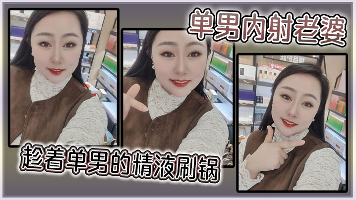 单男内射老婆，趁着单男的精液刷锅