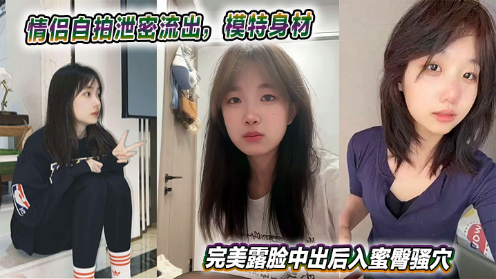 情侣自拍泄密流出，模特身材完美露脸中出后入蜜臀骚穴