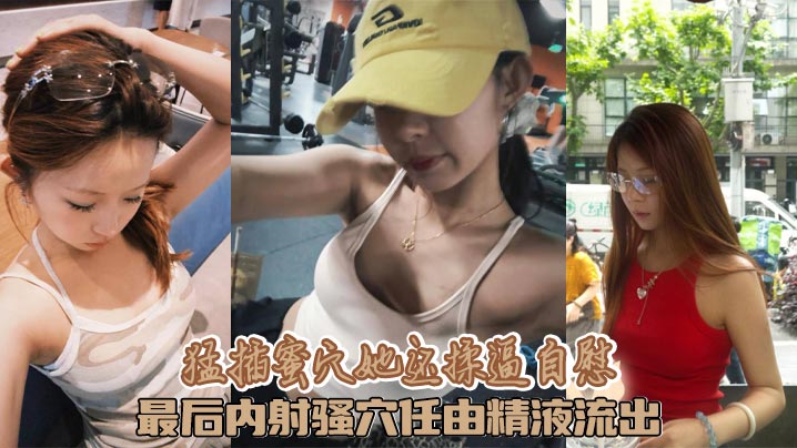 猛插蜜穴她还揉逼自慰 最后内射骚穴任由精液流出