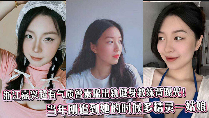 浙江嘉兴超有气质曾素瑶出轨健身教练背曝光！当年刚追到她的时候多精灵一姑娘