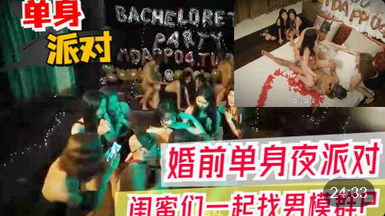 【单身夜派】 婚前单身夜派对闺蜜群P 男模轮操到天亮潮吹