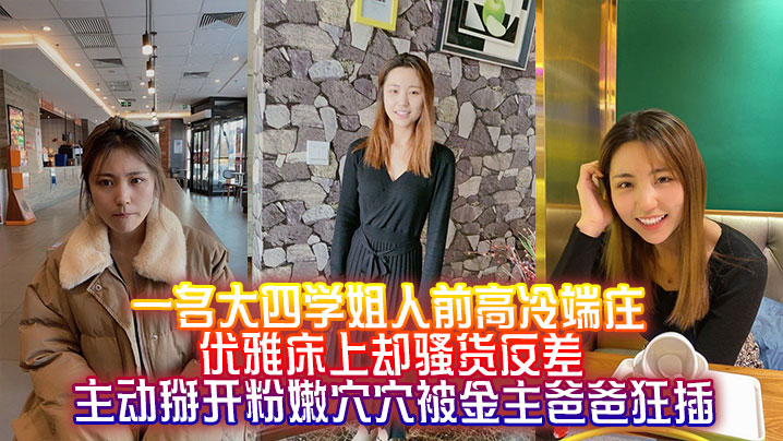 大四学姐人前高冷床上却骚货反差，主动掰开嫩穴被金主爸爸狂插