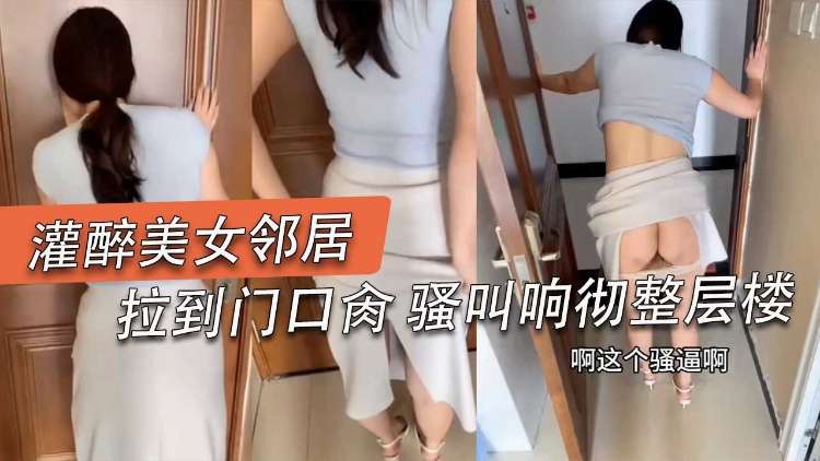 无套后入勾引我的骚逼女邻居对话精彩