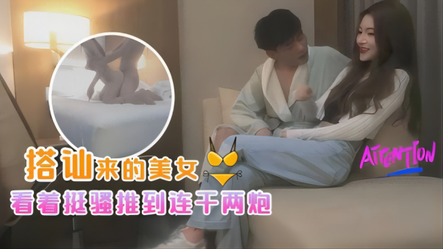 酒吧搭讪的美女看着挺骚还在装矜持推倒连干两炮