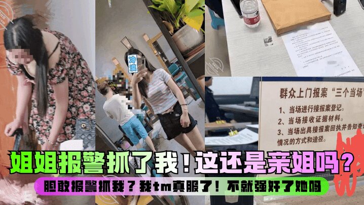 【强奸亲姐】这还是亲姐吗胆敢报警抓我我tm真服了不就强奸了她吗_