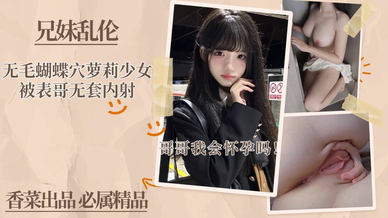 【极品嫩穴】无毛蝴蝶穴萝莉少女被表哥无套内射！