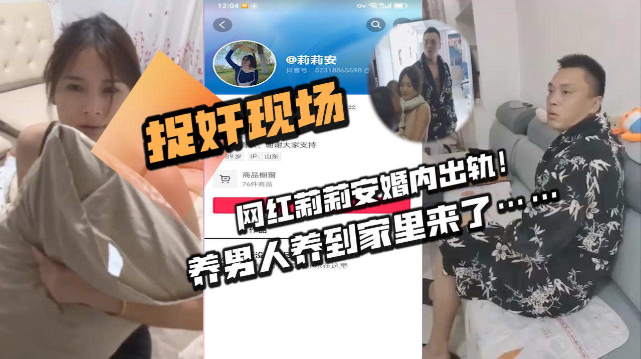捉奸现场，网红莉莉安婚内出轨!养男人养到家里来